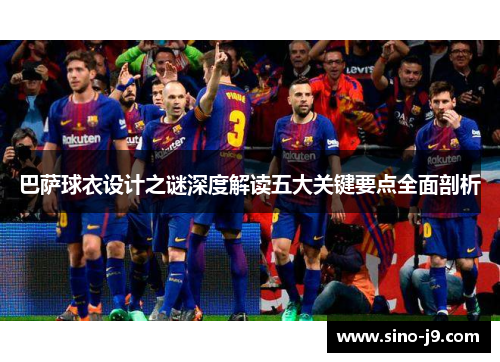 巴萨球衣设计之谜深度解读五大关键要点全面剖析