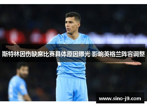 斯特林因伤缺席比赛具体原因曝光 影响英格兰阵容调整 斯特林因伤缺席比赛具体原因曝光 影响英格兰阵容调整