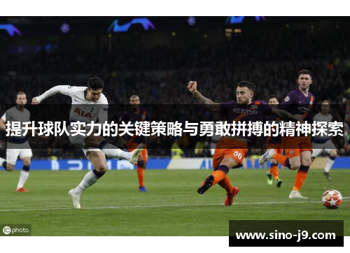 提升球队实力的关键策略与勇敢拼搏的精神探索