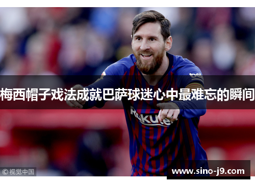 梅西帽子戏法成就巴萨球迷心中最难忘的瞬间 梅西帽子戏法成就巴萨球迷心中最难忘的瞬间