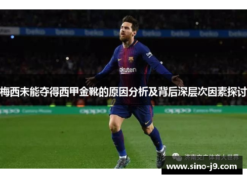 梅西未能夺得西甲金靴的原因分析及背后深层次因素探讨