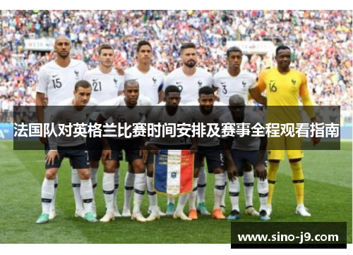 法国队对英格兰比赛时间安排及赛事全程观看指南