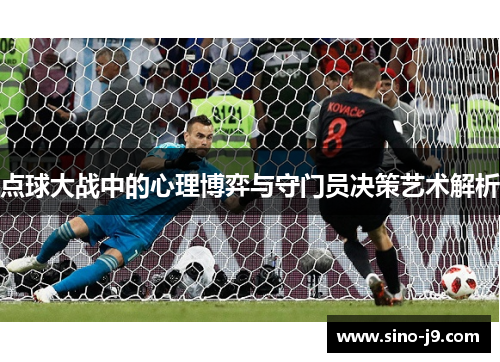 点球大战中的心理博弈与守门员决策艺术解析 点球大战中的心理博弈与守门员决策艺术解析