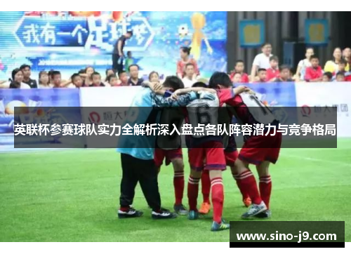 英联杯参赛球队实力全解析深入盘点各队阵容潜力与竞争格局 英联杯参赛球队实力全解析深入盘点各队阵容潜力与竞争格局