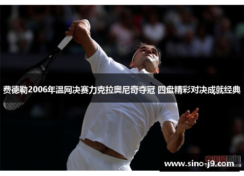 费德勒2006年温网决赛力克拉奥尼奇夺冠 四盘精彩对决成就经典