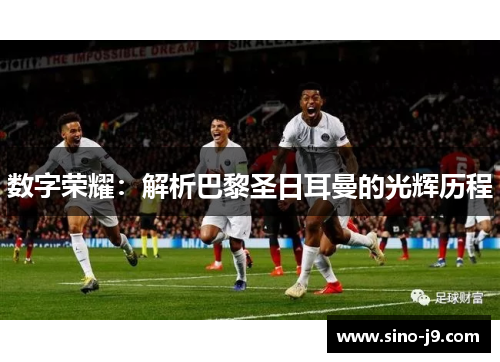 数字荣耀：解析巴黎圣日耳曼的光辉历程