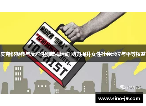 皮克积极参与反对性别歧视运动 助力提升女性社会地位与平等权益