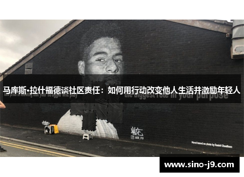 马库斯·拉什福德谈社区责任：如何用行动改变他人生活并激励年轻人